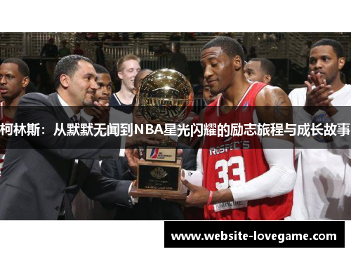 柯林斯：从默默无闻到NBA星光闪耀的励志旅程与成长故事